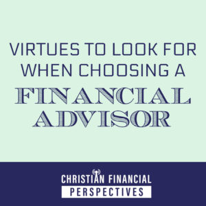 Christian Financial Perspectives Podcast Cover Art titled Virtues to Look for when Choosing a Financial Advisor