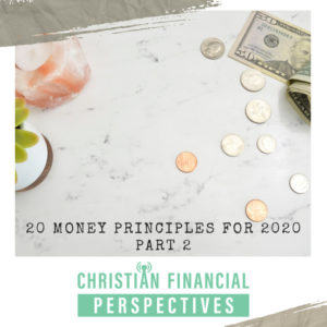 money on table with title 20 Money Principles For 2020 Part 2 from Christian Financial Perspectives Podcast