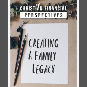 Creating A Family Legacy title written on paper with ink pen from Christian Financial Perspectives Podcast