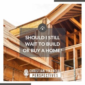Should I Still Wait To Build or Buy A Home Podcast Cover